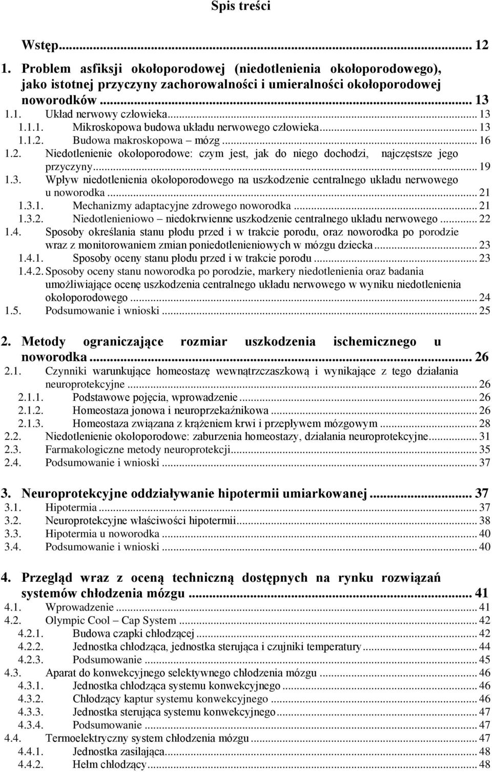 .. 19 1.3. Wpływ niedotlenienia okołoporodowego na uszkodzenie centralnego układu nerwowego u noworodka... 21 1.3.1. Mechanizmy adaptacyjne zdrowego noworodka... 21 1.3.2. Niedotlenieniowo niedokrwienne uszkodzenie centralnego układu nerwowego.