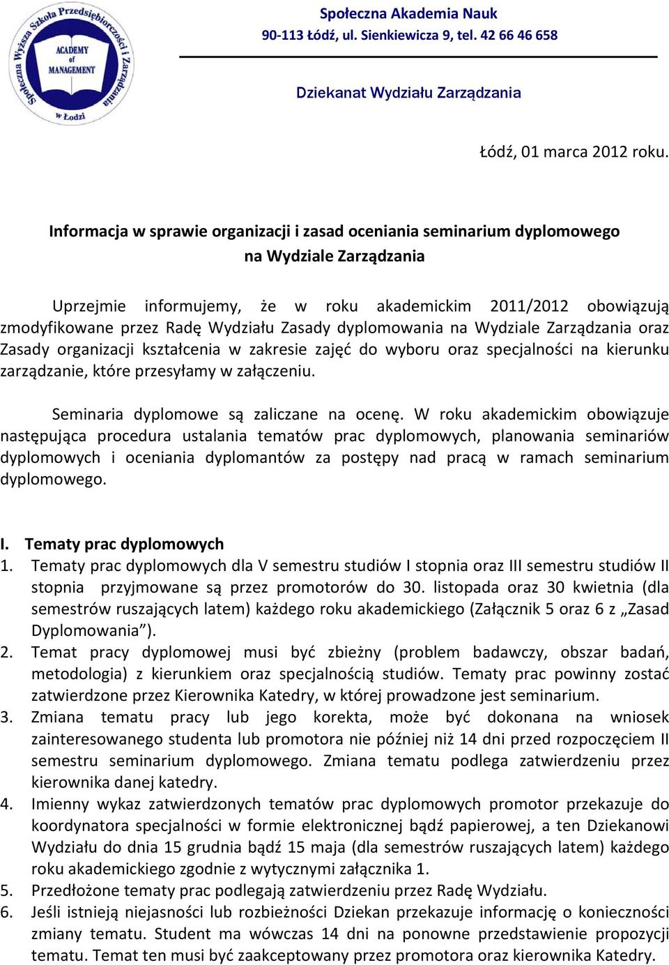 Zasady dyplomowania na Wydziale Zarządzania oraz Zasady organizacji kształcenia w zakresie zajęć do wyboru oraz specjalności na kierunku zarządzanie, które przesyłamy w załączeniu.