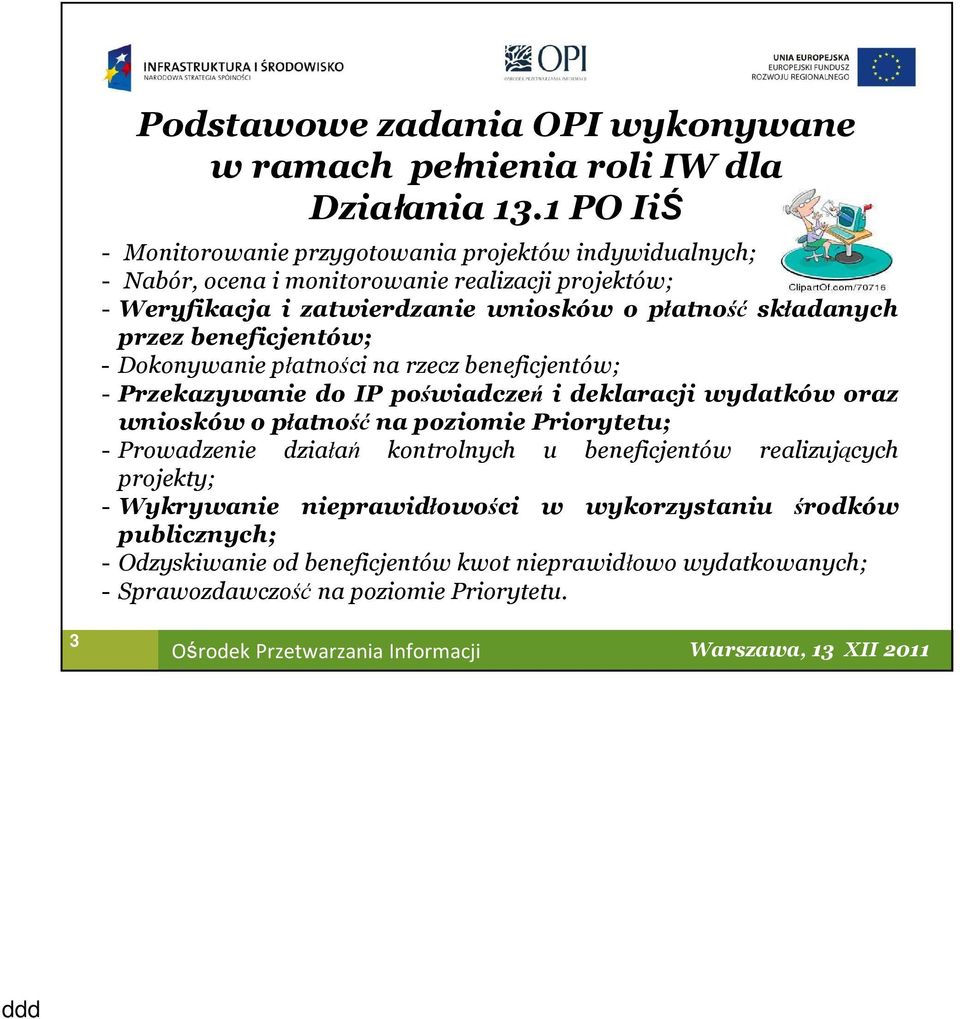 składanych przez beneficjentów; - Dokonywanie płatności na rzecz beneficjentów; - Przekazywanie do IP poświadczeń i deklaracji wydatków oraz wniosków o płatność na poziomie