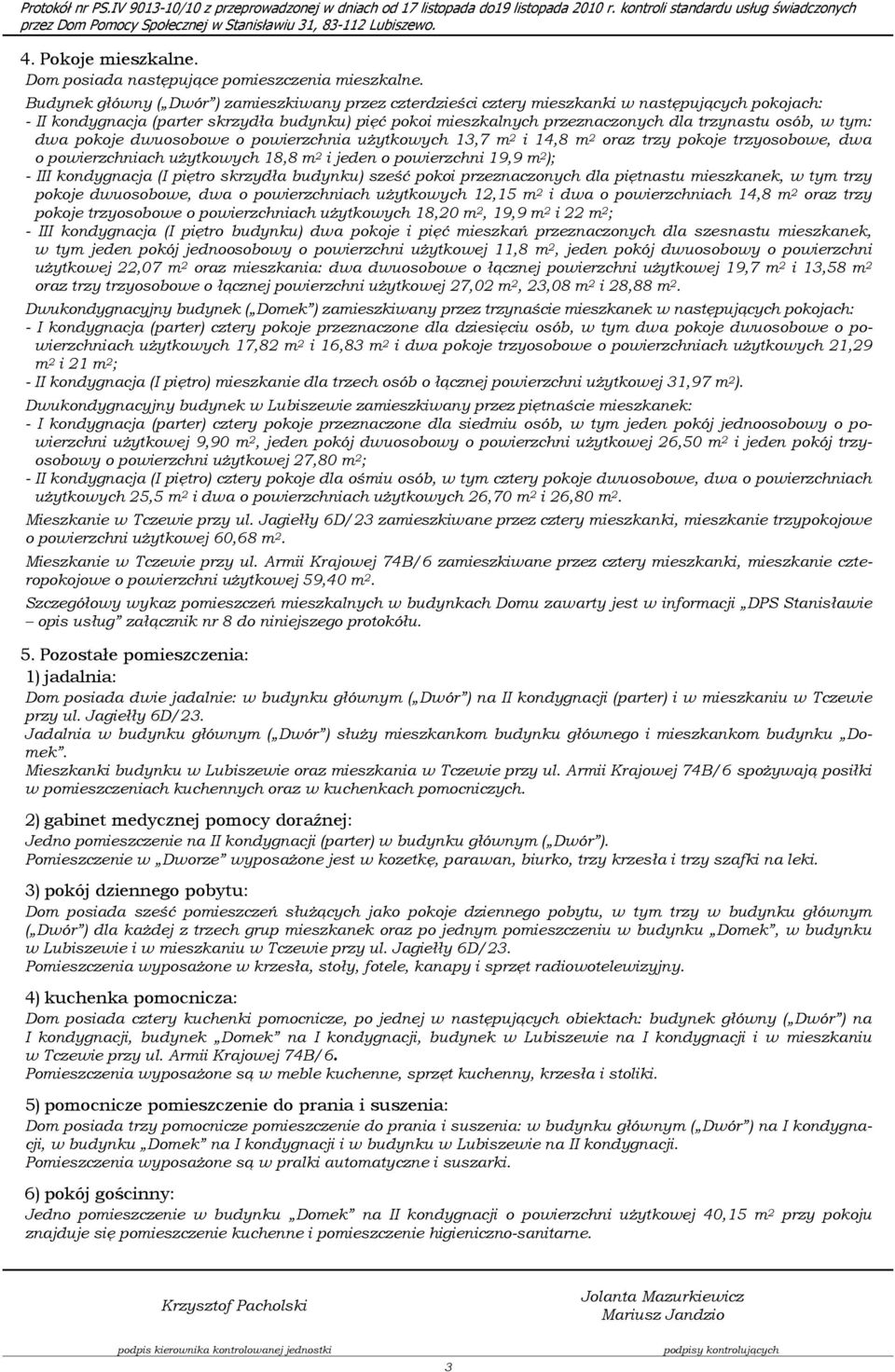 osób, w tym: dwa pokoje dwuosobowe o powierzchnia uŝytkowych 13,7 m 2 i 14,8 m 2 oraz trzy pokoje trzyosobowe, dwa o powierzchniach uŝytkowych 18,8 m 2 i jeden o powierzchni 19,9 m 2 ); - III