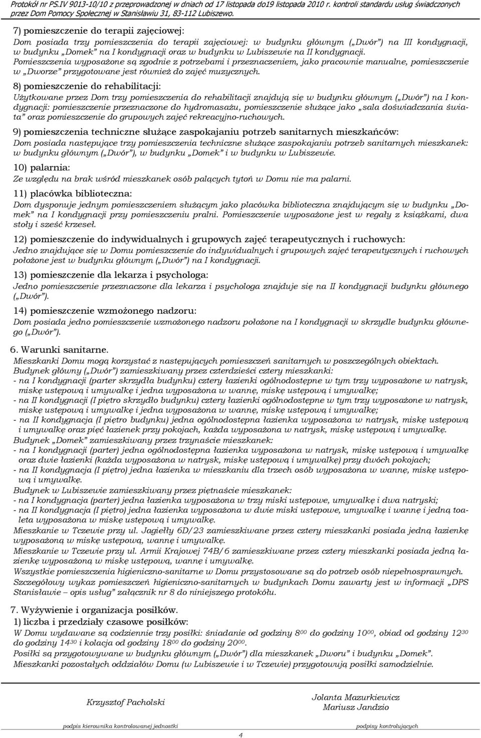 8) pomieszczenie do rehabilitacji: UŜytkowane przez Dom trzy pomieszczenia do rehabilitacji znajdują się w budynku głównym ( Dwór ) na I kondygnacji: pomieszczenie przeznaczone do hydromasaŝu,