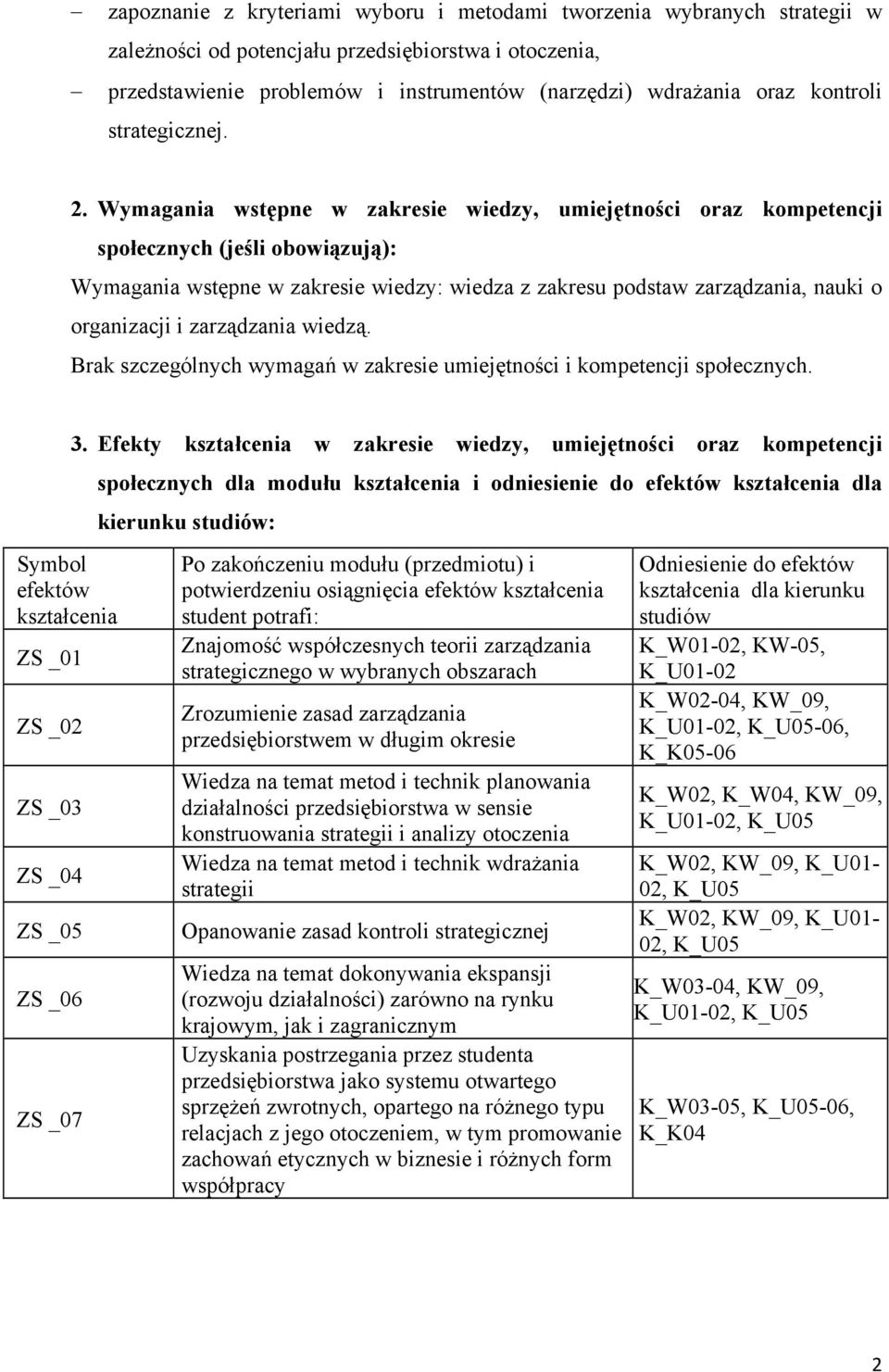 Wymagania wstępne w zakresie wiedzy, umiejętności oraz kompetencji społecznych (jeśli obowiązują): Wymagania wstępne w zakresie wiedzy: wiedza z zakresu podstaw zarządzania, nauki o organizacji i