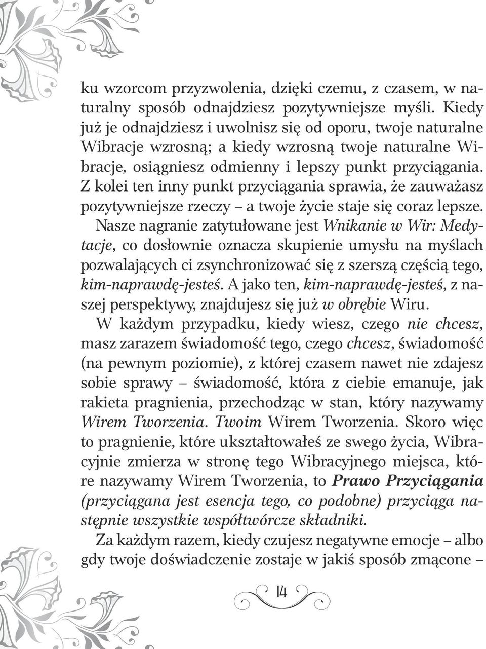 Z kolei ten inny punkt przyciągania sprawia, że zauważasz pozytywniejsze rzeczy a twoje życie staje się coraz lepsze.