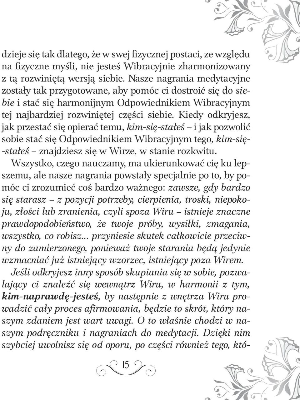 Kiedy odkryjesz, jak przestać się opierać temu, kim-się-stałeś i jak pozwolić sobie stać się Odpowiednikiem Wibracyjnym tego, kim-się- -stałeś znajdziesz się w Wirze, w stanie rozkwitu.