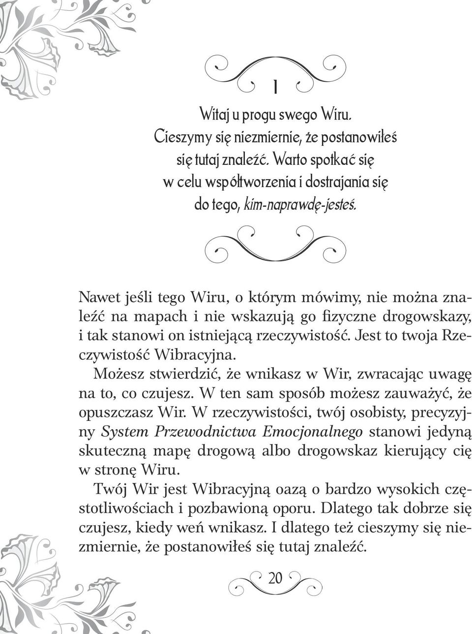 Możesz stwierdzić, że wnikasz w Wir, zwracając uwagę na to, co czujesz. W ten sam sposób możesz zauważyć, że opuszczasz Wir.