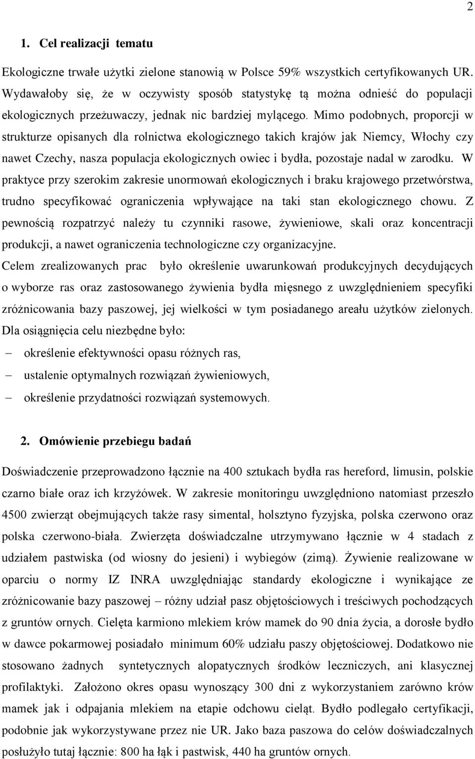 Mimo podobnych, proporcji w strukturze opisanych dla rolnictwa ekologicznego takich krajów jak Niemcy, Włochy czy nawet Czechy, nasza populacja ekologicznych owiec i bydła, pozostaje nadal w zarodku.