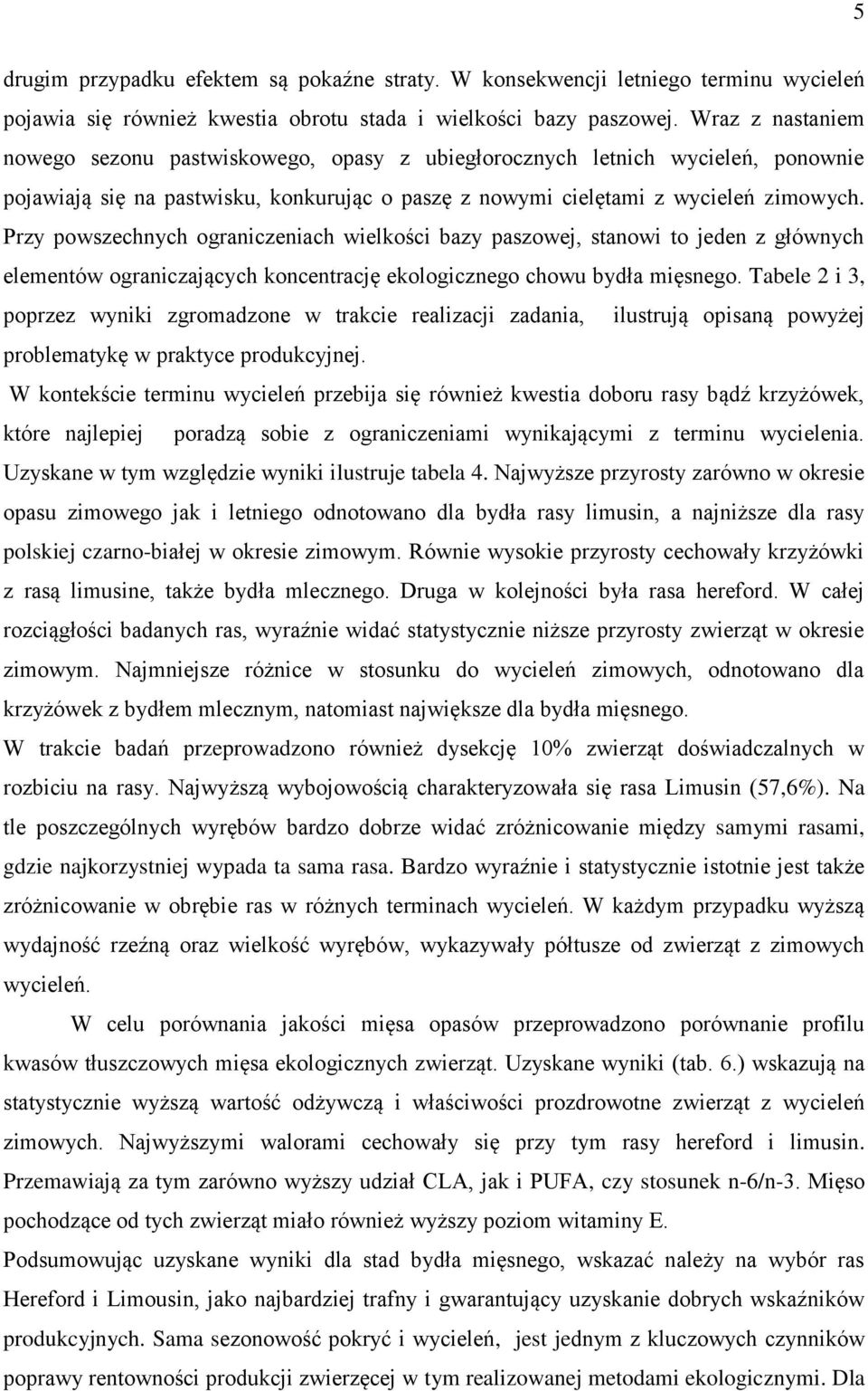 Przy powszechnych ograniczeniach wielkości bazy paszowej, stanowi to jeden z głównych elementów ograniczających koncentrację ekologicznego chowu bydła mięsnego.