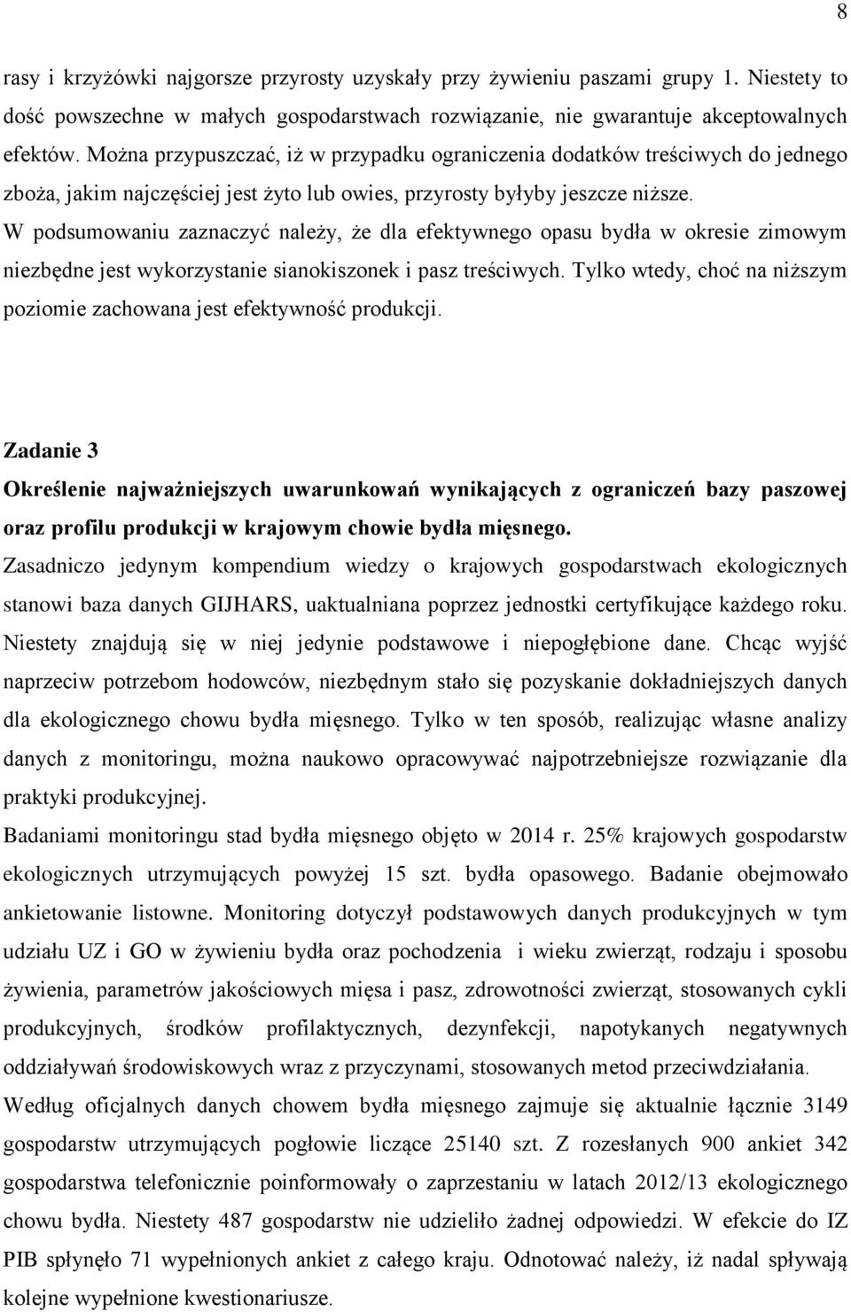 W podsumowaniu zaznaczyć należy, że dla efektywnego opasu bydła w okresie zimowym niezbędne jest wykorzystanie sianokiszonek i pasz treściwych.