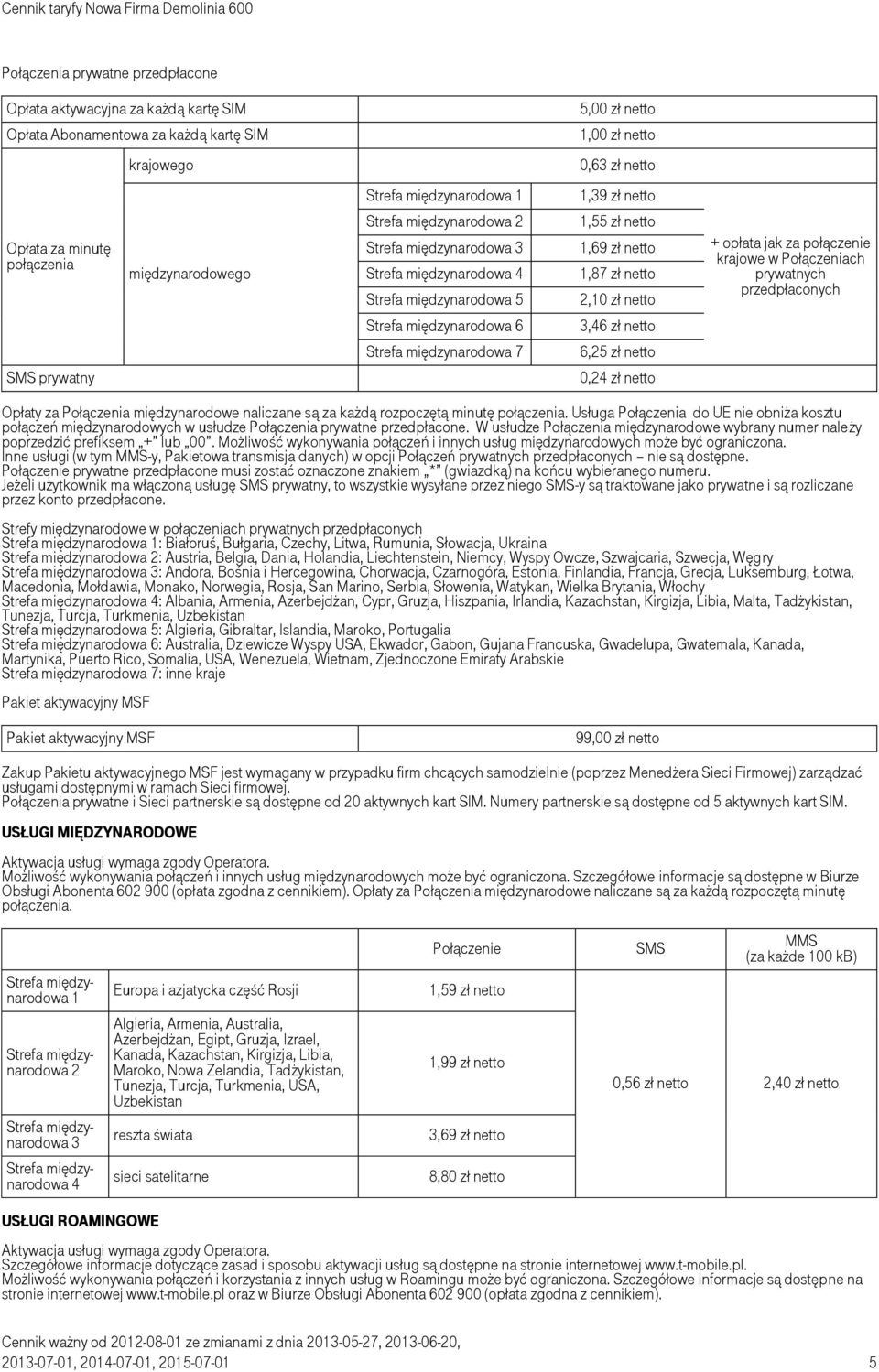 krajowe w Połączeniach prywatnych przedpłaconych Strefa międzynarodowa 6 3,46 zł netto Strefa międzynarodowa 7 6,25 zł netto SMS prywatny 0,24 zł netto Opłaty za Połączenia międzynarodowe naliczane