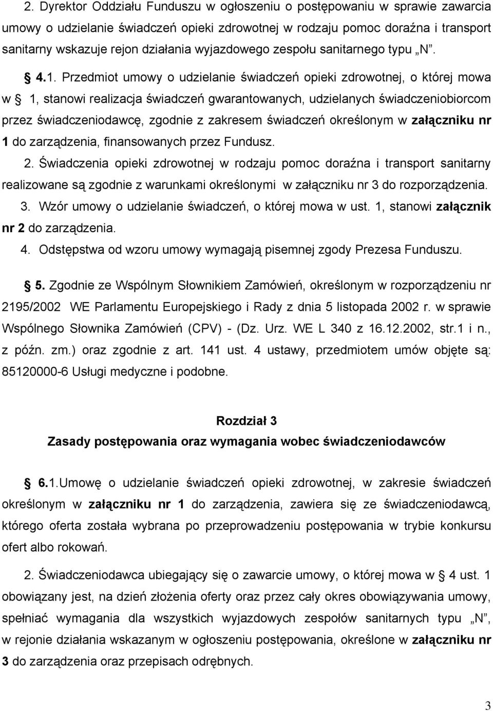 Przedmiot umowy o udzielanie świadczeń opieki zdrowotnej, o której mowa w 1, stanowi realizacja świadczeń gwarantowanych, udzielanych świadczeniobiorcom przez świadczeniodawcę, zgodnie z zakresem