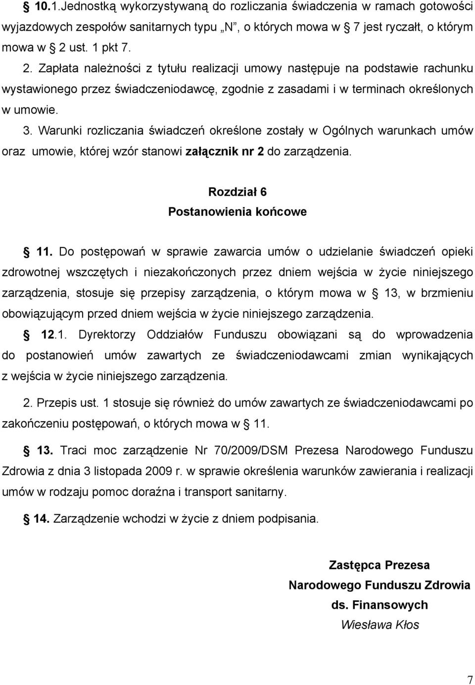 Warunki rozliczania świadczeń określone zostały w Ogólnych warunkach umów oraz umowie, której wzór stanowi załącznik nr 2 do zarządzenia. Rozdział 6 Postanowienia końcowe 11.