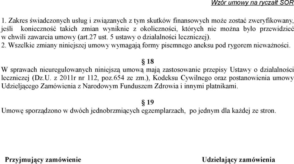 18 W sprawach nieuregulowanych niniejszą umową mają zastosowanie przepisy Ustawy o działalności leczniczej (Dz.U. z 2011r nr 112, poz.654 ze zm.