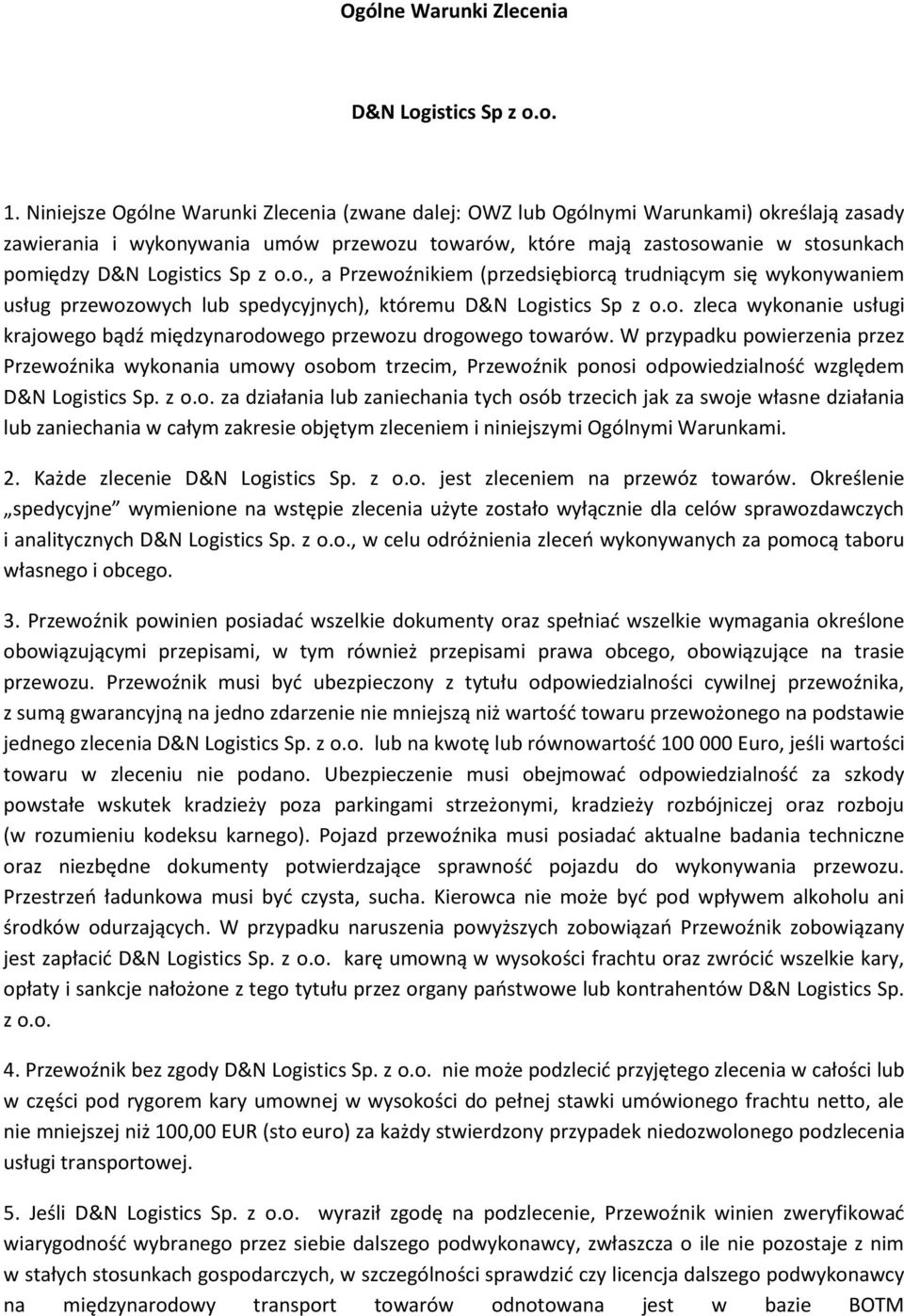 Logistics Sp z o.o., a Przewoźnikiem (przedsiębiorcą trudniącym się wykonywaniem usług przewozowych lub spedycyjnych), któremu D&N Logistics Sp z o.o. zleca wykonanie usługi krajowego bądź międzynarodowego przewozu drogowego towarów.