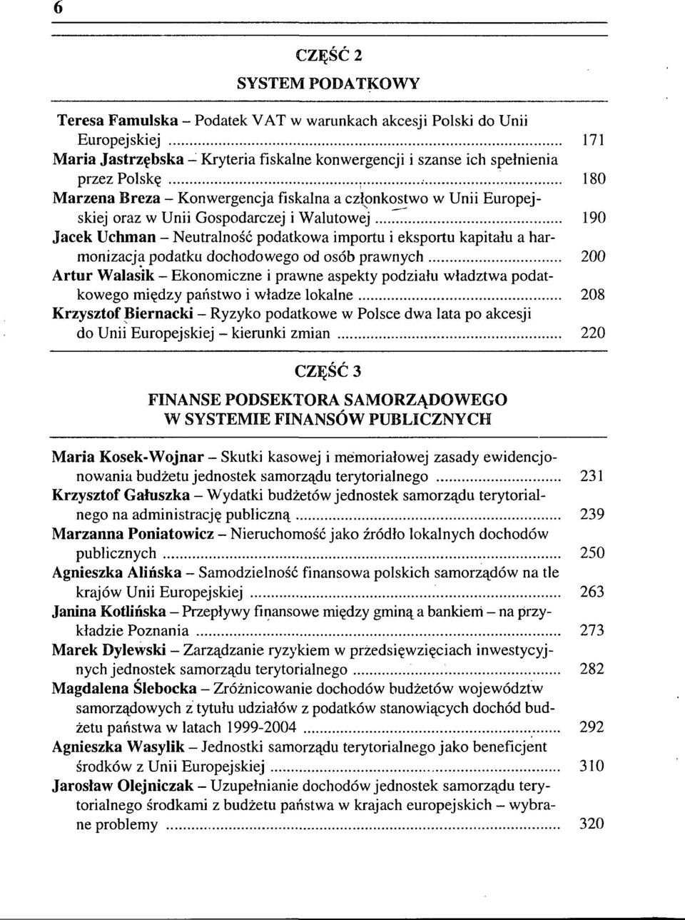 podatku dochodowego od osób prawnych 200 Artur Walasik - Ekonomiczne i prawne aspekty podziału władztwa podatkowego między państwo i władze lokalne 208 Krzysztof Biernacki - Ryzyko podatkowe w Polsce