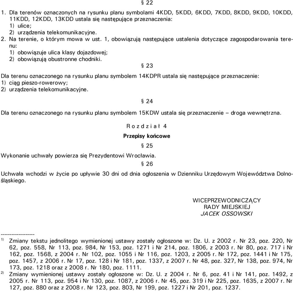 23 Dla terenu oznaczonego na rysunku planu symbolem 14KDPR ustala się następujące przeznaczenie: 1) ciąg pieszo-rowerowy; 2) urządzenia telekomunikacyjne.