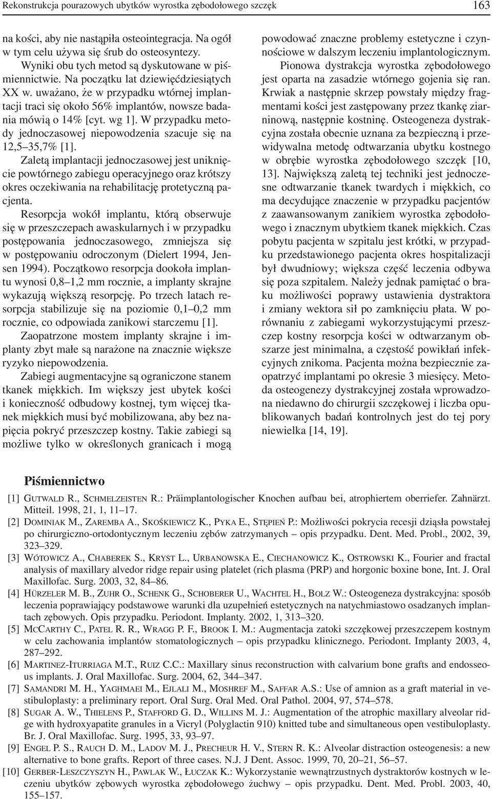 uważano, że w przypadku wtórnej implan tacji traci się około 56% implantów, nowsze bada nia mówią o 14% [cyt. wg 1]. W przypadku meto dy jednoczasowej niepowodzenia szacuje się na 12,5 35,7% [1].