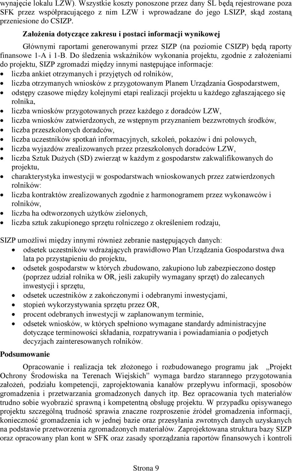 Do śledzenia wskaźników wykonania projektu, zgodnie z założeniami do projektu, SIZP zgromadzi między innymi następujące informacje: liczba ankiet otrzymanych i przyjętych od rolników, liczba