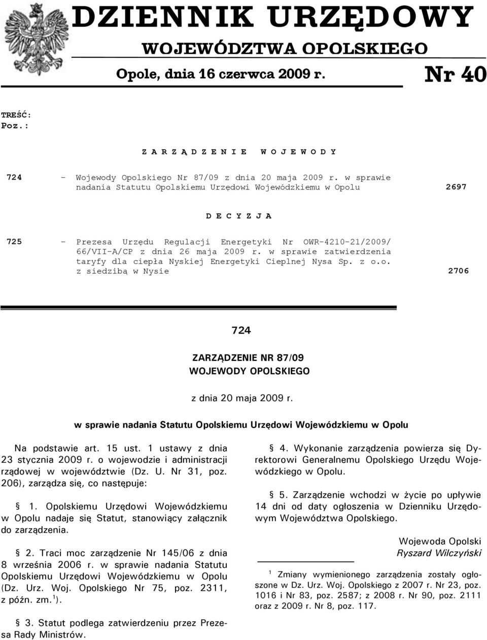 w sprawie zatwierdzenia taryfy dla ciepła Nyskiej Energetyki Cieplnej Nysa Sp. z o.o. z siedzibą w Nysie 2706 724 724 ZARZĄDZENIE NR 87/09 WOJEWODY OPOLSKIEGO z dnia 20 maja 2009 r.