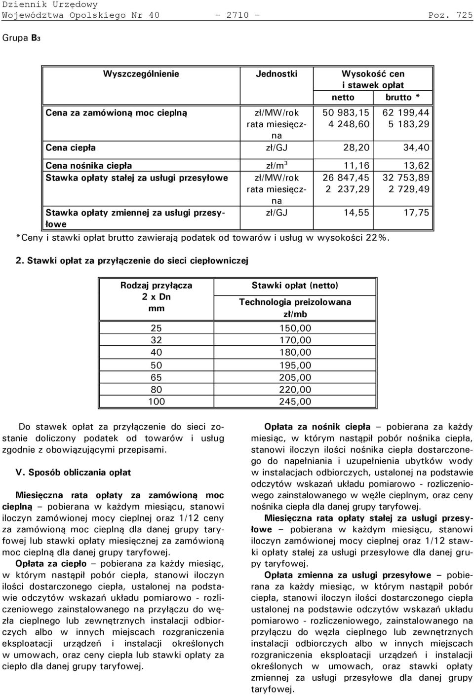 28,20 34,40 Cena nośnika ciepła zł/m 3 11,16 13,62 Stawka opłaty stałej za usługi przesyłowe zł/mw/rok rata miesięczna 26 847,45 2 237,29 32 753,89 2 729,49 Stawka opłaty zmiennej za usługi