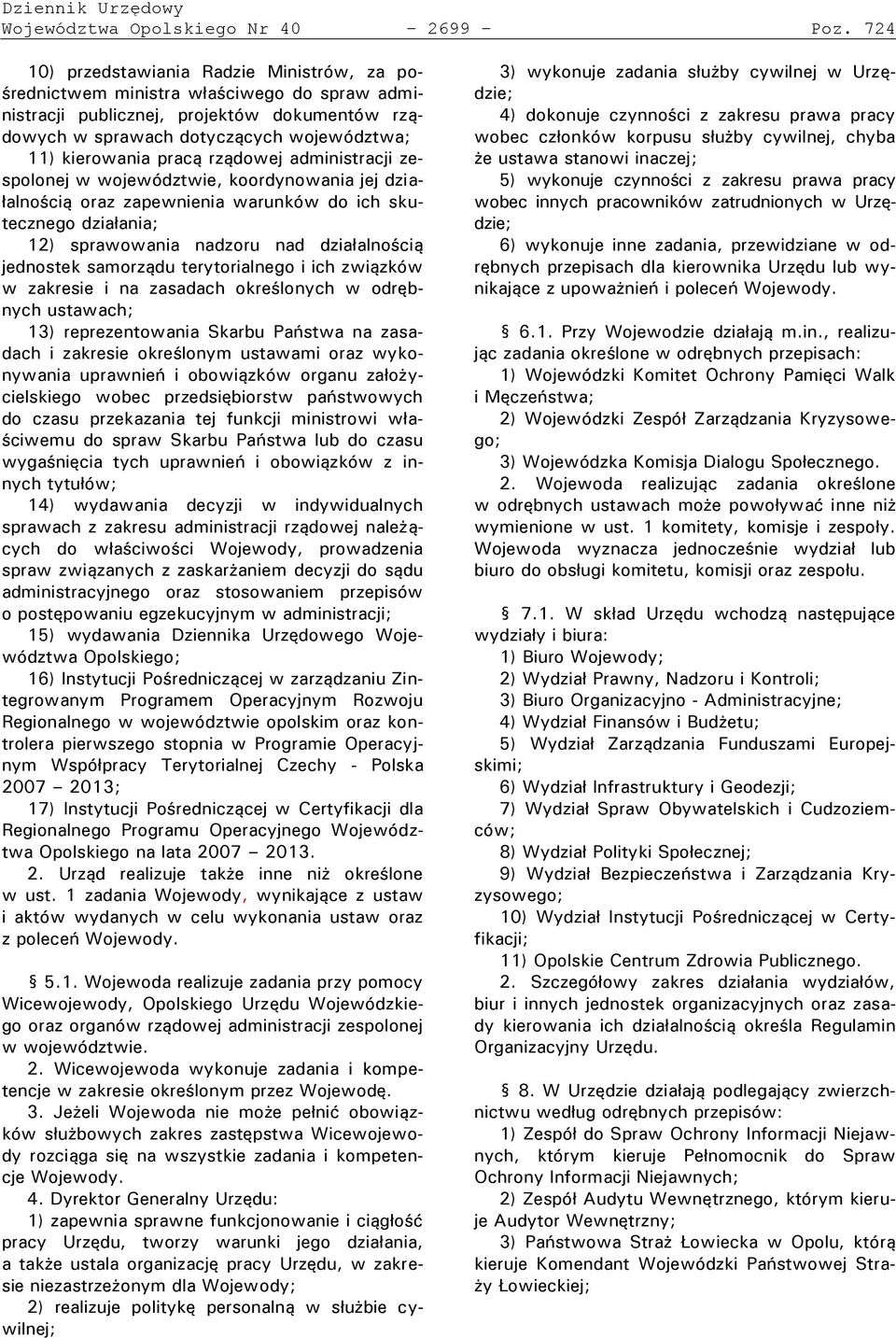 pracą rządowej administracji zespolonej w województwie, koordynowania jej działalnością oraz zapewnienia warunków do ich skutecznego działania; 12) sprawowania nadzoru nad działalnością jednostek