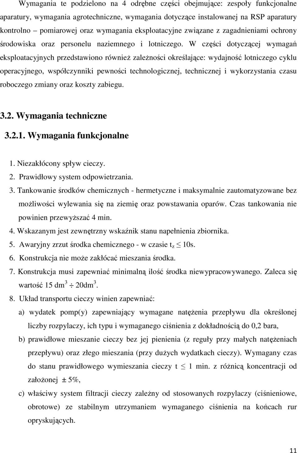 W części dotyczącej wymagań eksploatacyjnych przedstawiono również zależności określające: wydajność lotniczego cyklu operacyjnego, współczynniki pewności technologicznej, technicznej i wykorzystania