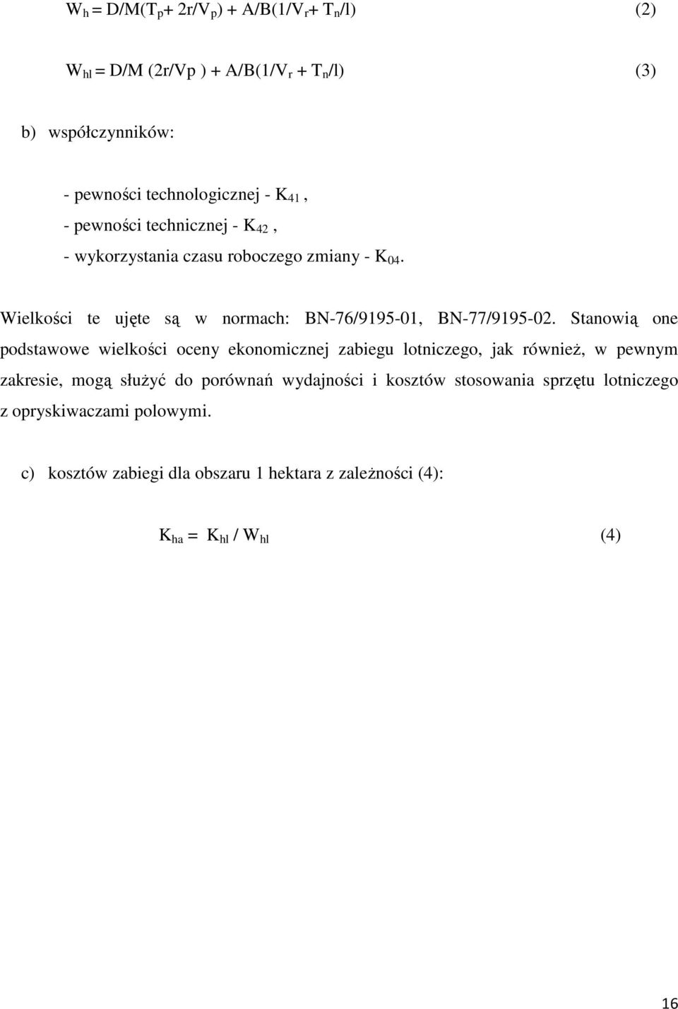 Stanowią one podstawowe wielkości oceny ekonomicznej zabiegu lotniczego, jak również, w pewnym zakresie, mogą służyć do porównań wydajności i