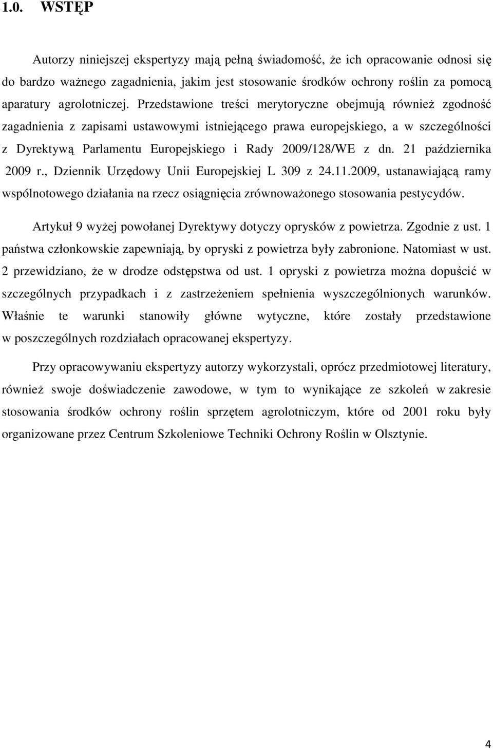 Przedstawione treści merytoryczne obejmują również zgodność zagadnienia z zapisami ustawowymi istniejącego prawa europejskiego, a w szczególności z Dyrektywą Parlamentu Europejskiego i Rady