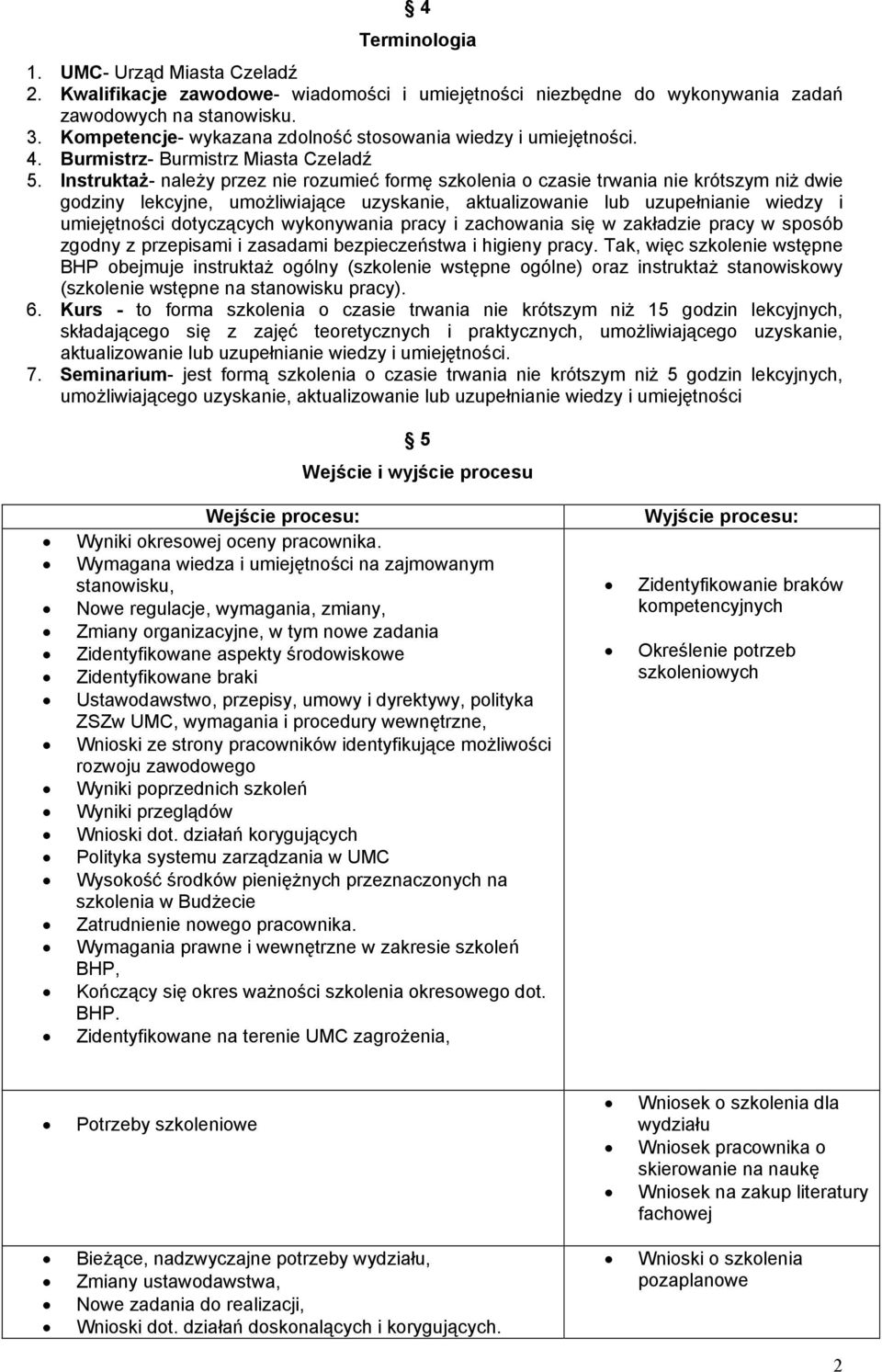 Instruktaż- należy przez nie rozumieć formę szkolenia o czasie trwania nie krótszym niż dwie godziny lekcyjne, umożliwiające uzyskanie, aktualizowanie lub uzupełnianie wiedzy i umiejętności