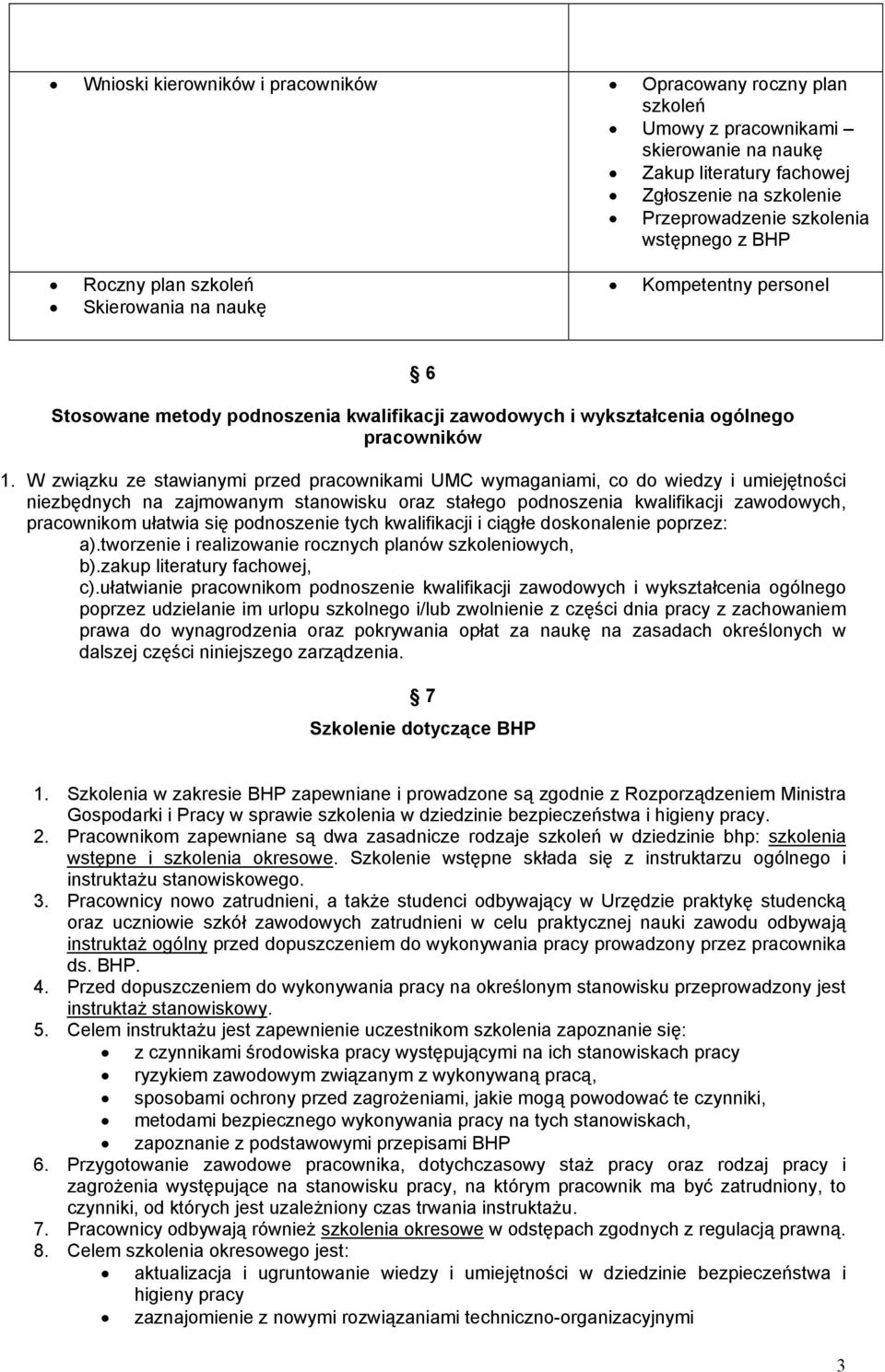 W związku ze stawianymi przed pracownikami UMC wymaganiami, co do wiedzy i umiejętności niezbędnych na zajmowanym stanowisku oraz stałego podnoszenia kwalifikacji zawodowych, pracownikom ułatwia się