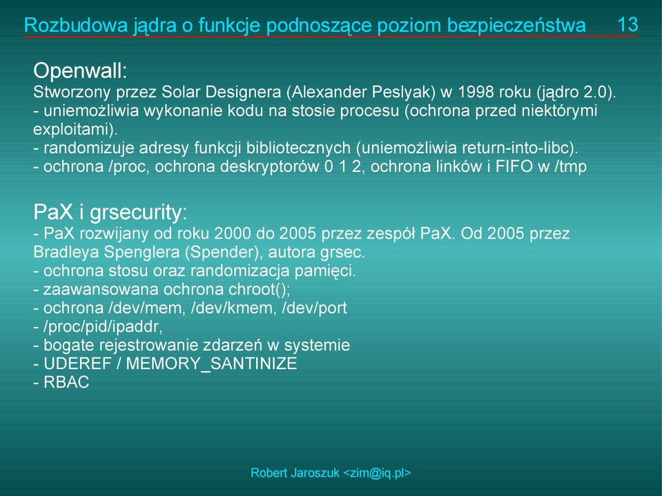 - ochrona /proc, ochrona deskryptorów 0 1 2, ochrona linków i FIFO w /tmp PaX i grsecurity: - PaX rozwijany od roku 2000 do 2005 przez zespół PaX.