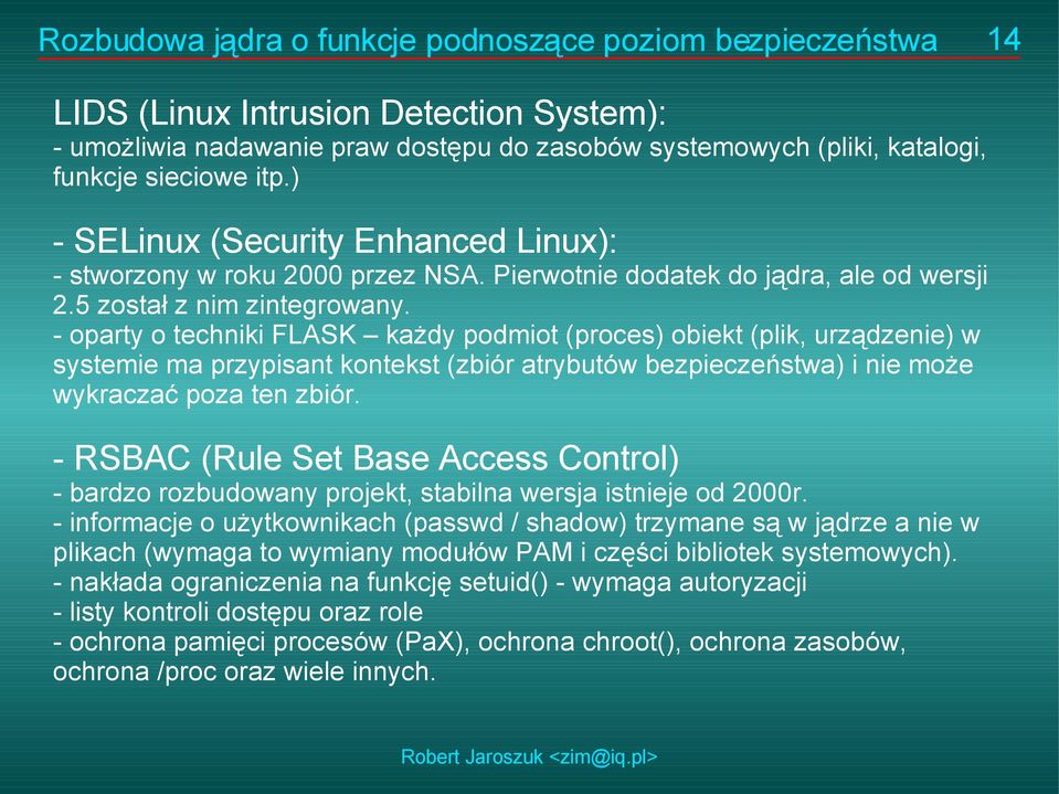 - oparty o techniki FLASK każdy podmiot (proces) obiekt (plik, urządzenie) w systemie ma przypisant kontekst (zbiór atrybutów bezpieczeństwa) i nie może wykraczać poza ten zbiór.