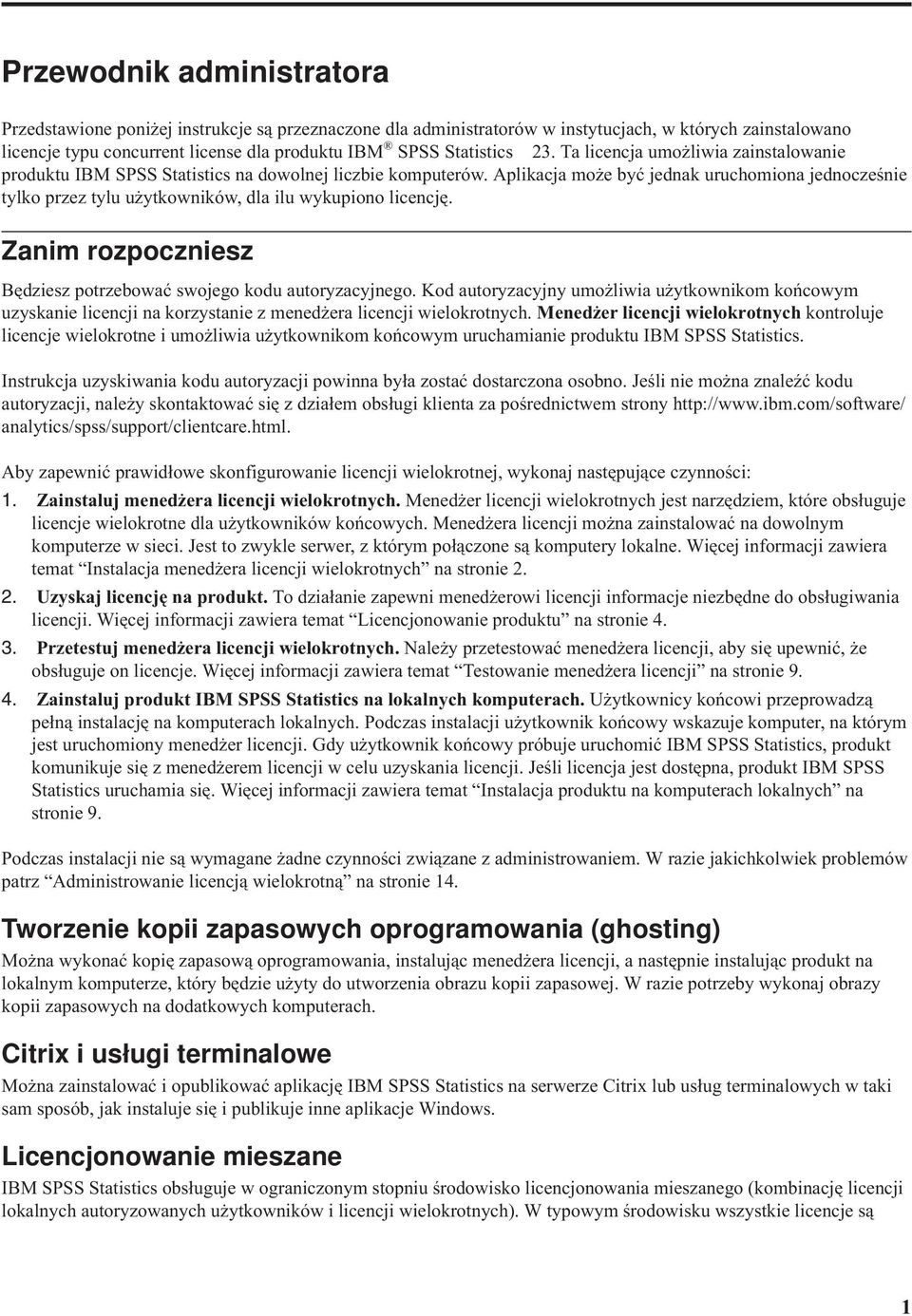 Aplikacja może być jednak uruchomiona jednocześnie tylko przez tylu użytkowników, dla ilu wykupiono licencję. Zanim rozpoczniesz Będziesz potrzebować swojego kodu autoryzacyjnego.