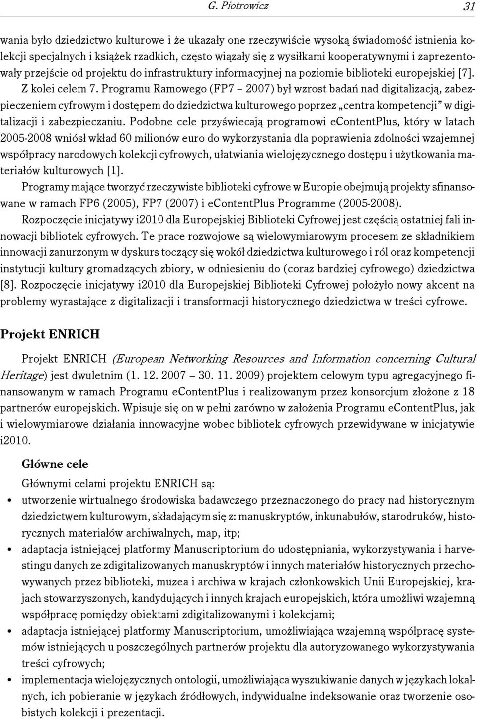 Programu Ramowego (FP7 2007) był wzrost badań nad digitalizacją, zabezpieczeniem cyfrowym i dostępem do dziedzictwa kulturowego poprzez centra kompetencji w digitalizacji i zabezpieczaniu.