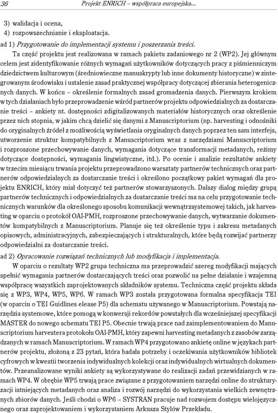 Jej głównym celem jest zidentyfikowanie różnych wymagań użytkowników dotyczących pracy z piśmienniczym dziedzictwem kulturowym (średniowieczne manuskrypty lub inne dokumenty historyczne) w