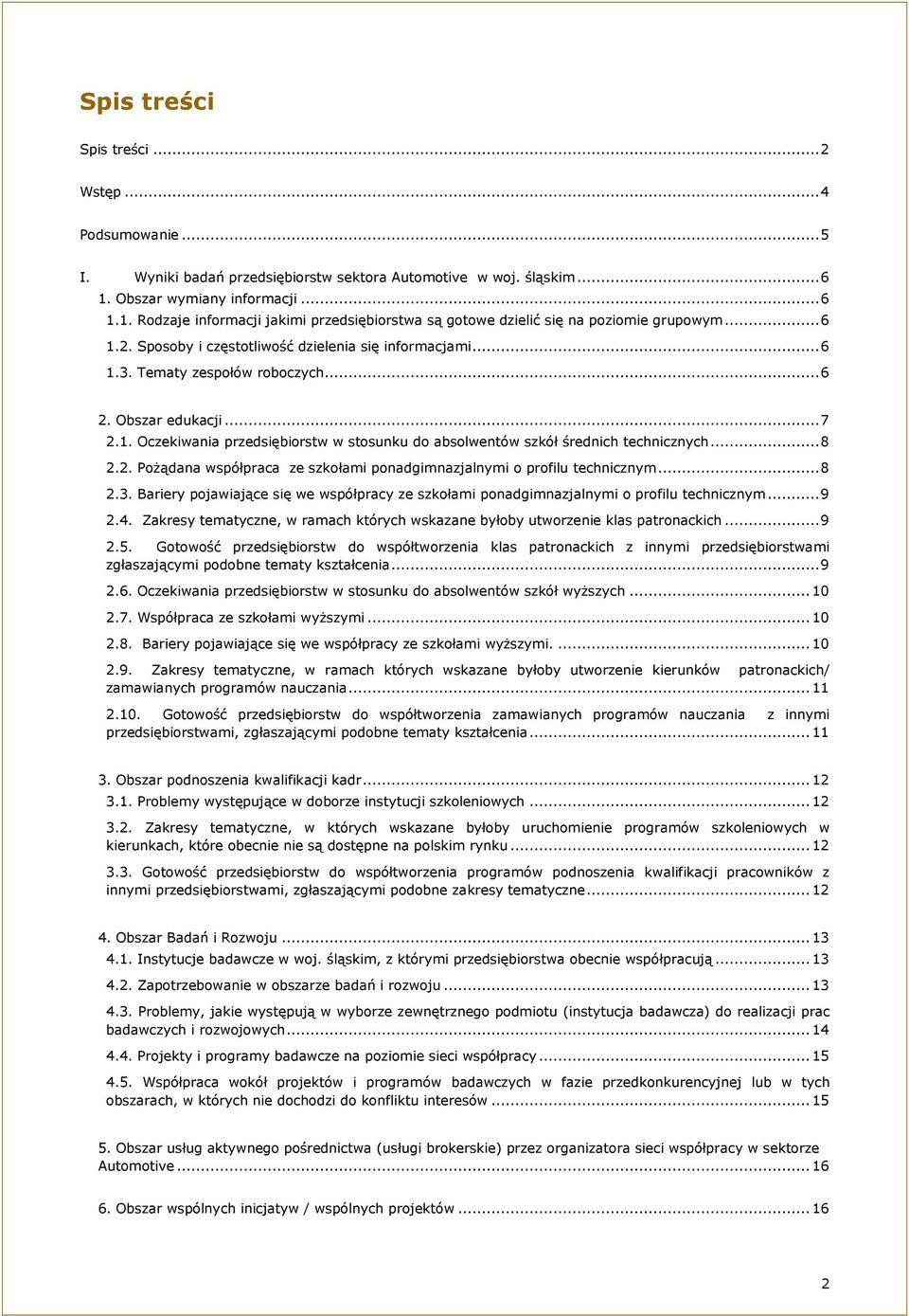 Tematy zespołów roboczych... 6 2. Obszar edukacji... 7 2.1. Oczekiwania przedsiębiorstw w stosunku do absolwentów szkół średnich technicznych... 8 2.2. Pożądana współpraca ze szkołami ponadgimnazjalnymi o profilu technicznym.