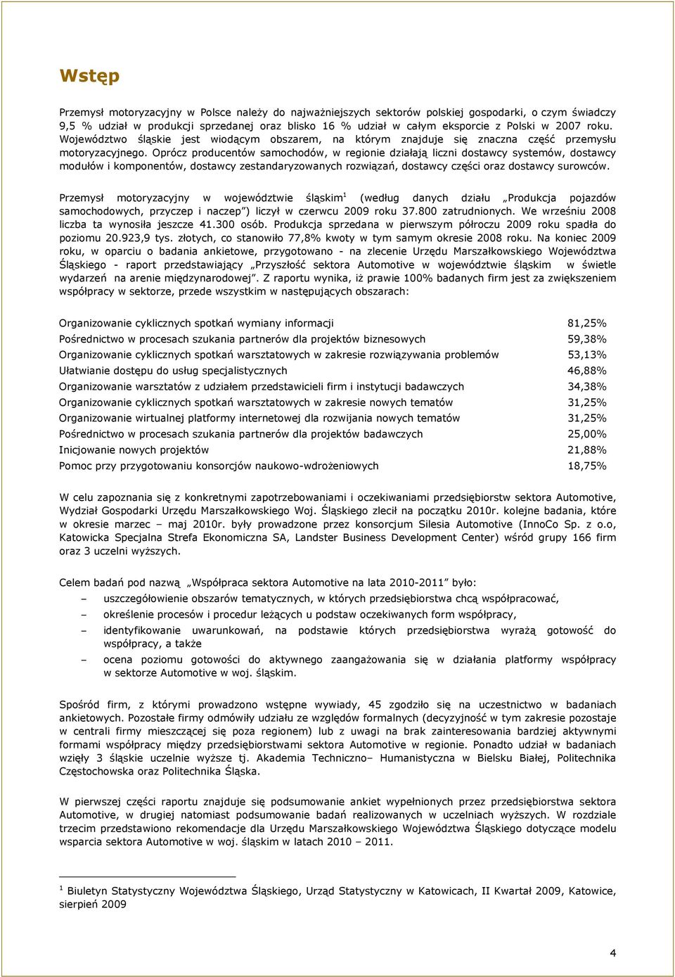 Oprócz producentów samochodów, w regionie działają liczni dostawcy systemów, dostawcy modułów i komponentów, dostawcy zestandaryzowanych rozwiązań, dostawcy części oraz dostawcy surowców.