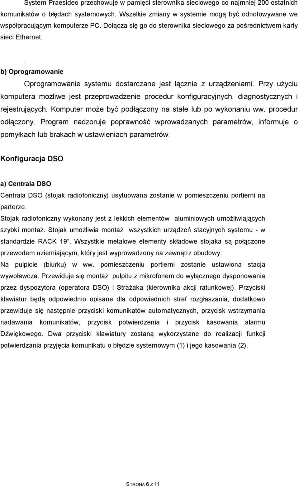 . b) Oprogramowanie Oprogramowanie systemu dostarczane jest łącznie z urządzeniami. Przy uŝyciu komputera moŝliwe jest przeprowadzenie procedur konfiguracyjnych, diagnostycznych i rejestrujących.