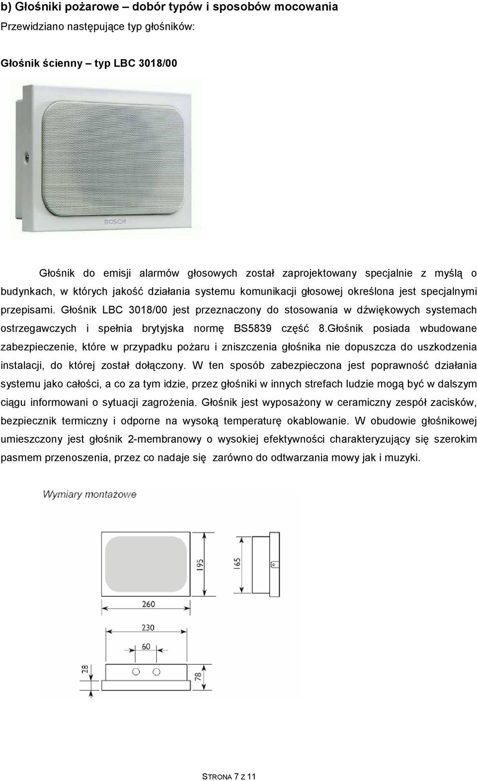 Głośnik LBC 3018/00 jest przeznaczony do stosowania w dźwiękowych systemach ostrzegawczych i spełnia brytyjska normę BS5839 część 8.