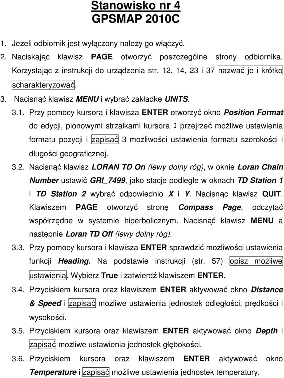 strzałkami kursora przejrzeć możliwe ustawienia formatu pozycji i zapisać 3 możliwości ustawienia formatu szerokości i długości geograficznej. 3.2.