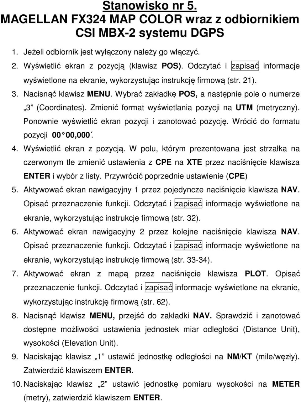 Zmienić format wyświetlania pozycji na UTM (metryczny). Ponownie wyświetlić ekran pozycji i zanotować pozycję. Wrócić do formatu pozycji 00 00,000. 4. Wyświetlić ekran z pozycją.