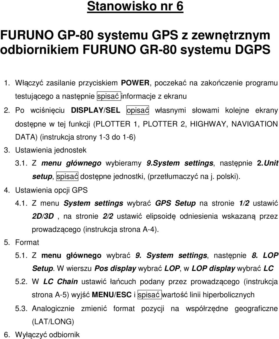 Po wciśnięciu DISPLAY/SEL opisać własnymi słowami kolejne ekrany dostępne w tej funkcji (PLOTTER 1, PLOTTER 2, HIGHWAY, NAVIGATION DATA) (instrukcja strony 1-3 do 1-6) 3. Ustawienia jednostek 3.1. Z menu głównego wybieramy 9.