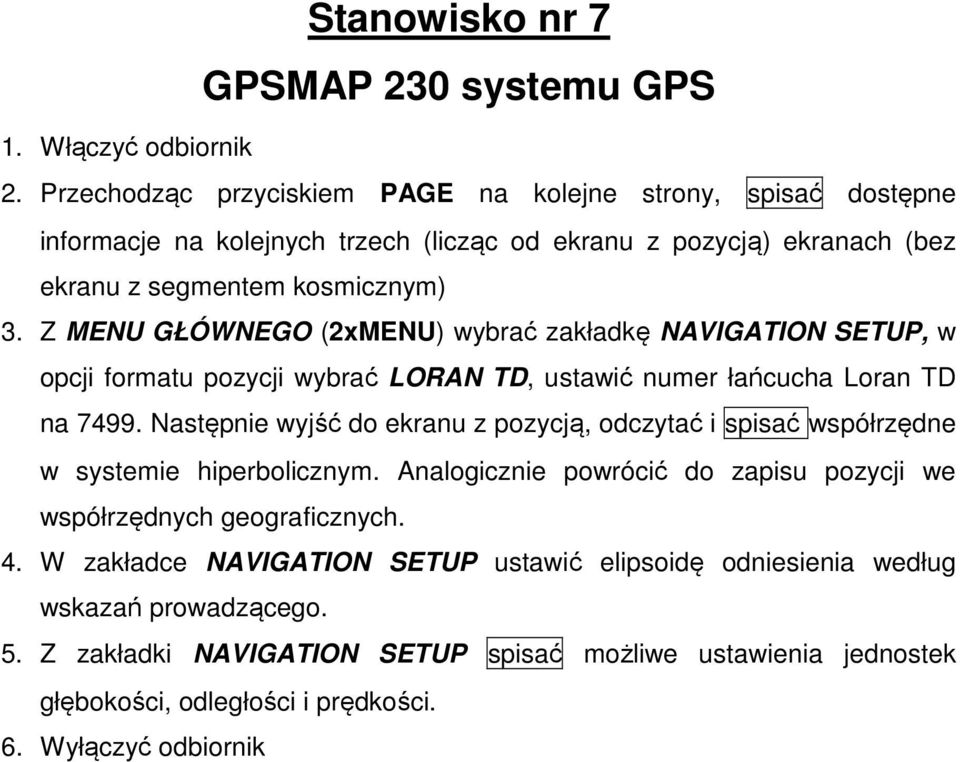 Z MENU GŁÓWNEGO (2xMENU) wybrać zakładkę NAVIGATION SETUP, w opcji formatu pozycji wybrać LORAN TD, ustawić numer łańcucha Loran TD na 7499.