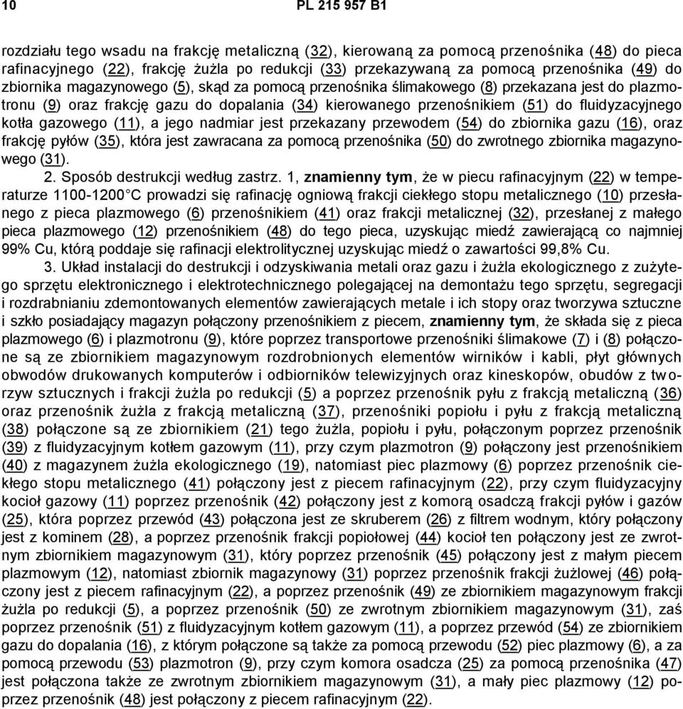 kotła gazowego (11), a jego nadmiar jest przekazany przewodem (54) do zbiornika gazu (16), oraz frakcję pyłów (35), która jest zawracana za pomocą przenośnika (50) do zwrotnego zbiornika magazynowego