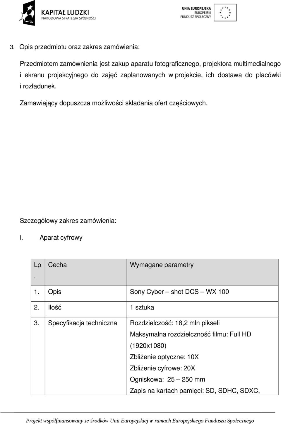 Szczegółowy zakres zamówienia: I. Aparat cyfrowy Lp. Cecha Wymagane parametry 1. Opis Sony Cyber shot DCS WX 100 2. Ilość 1 sztuka 3.