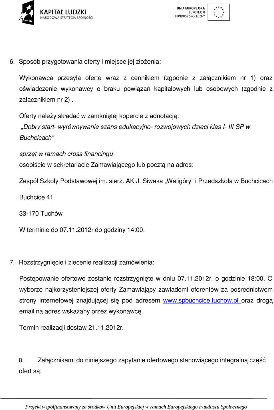 Oferty należy składać w zamkniętej kopercie z adnotacją: Dobry start wyrównywanie szans edukacyjno rozwojowych dzieci klas I III SP w Buchcicach sprzęt w ramach cross financingu osobiście w