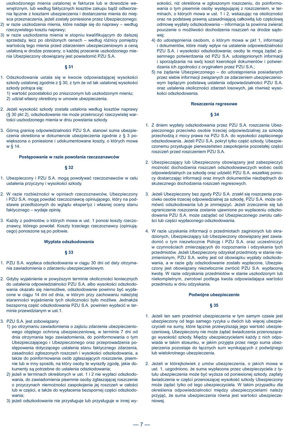 kwalifikujàcym do dalszej sprzeda y, lecz po obni onych cenach wed ug ró nicy pomi dzy wartoêcià tego mienia przed zdarzeniem ubezpieczeniowym a cenà ustalonà w drodze przeceny; o ka dej przecenie