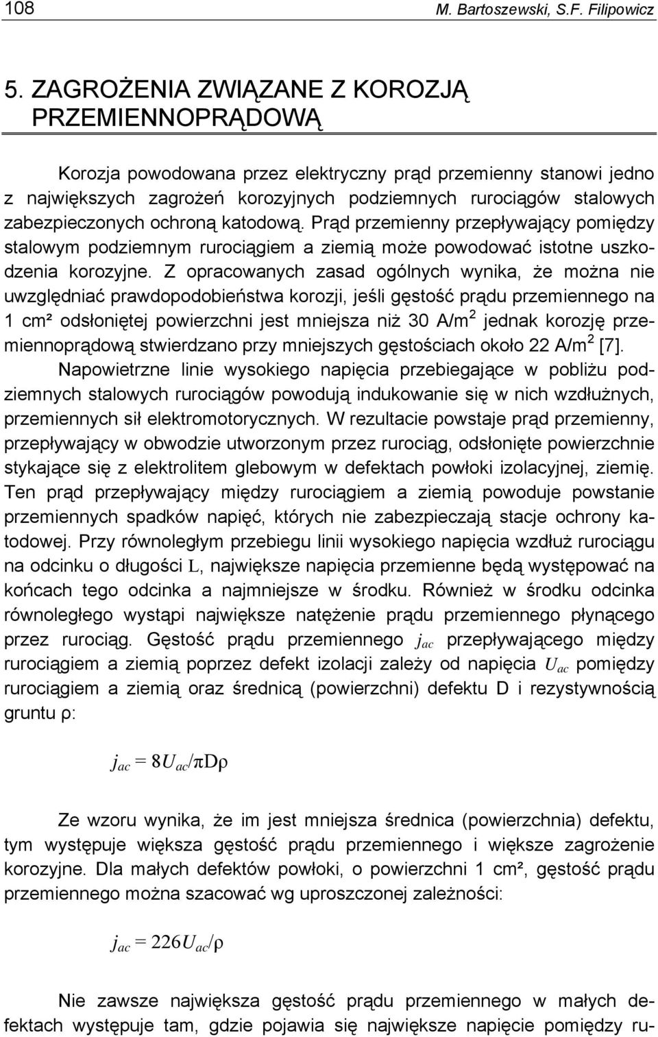 ochroną katodową. Prąd przemienny przepływający pomiędzy stalowym podziemnym rurociągiem a ziemią może powodować istotne uszkodzenia korozyjne.