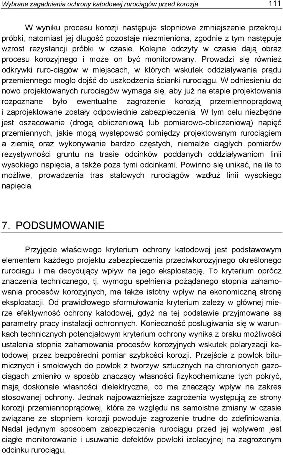 Prowadzi się również odkrywki ruro-ciągów w miejscach, w których wskutek oddziaływania prądu przemiennego mogło dojść do uszkodzenia ścianki rurociągu.