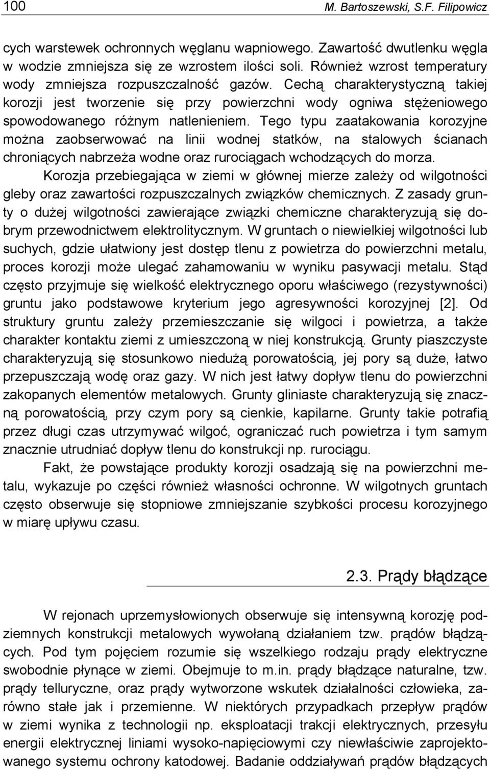 Tego typu zaatakowania korozyjne można zaobserwować na linii wodnej statków, na stalowych ścianach chroniących nabrzeża wodne oraz rurociągach wchodzących do morza.