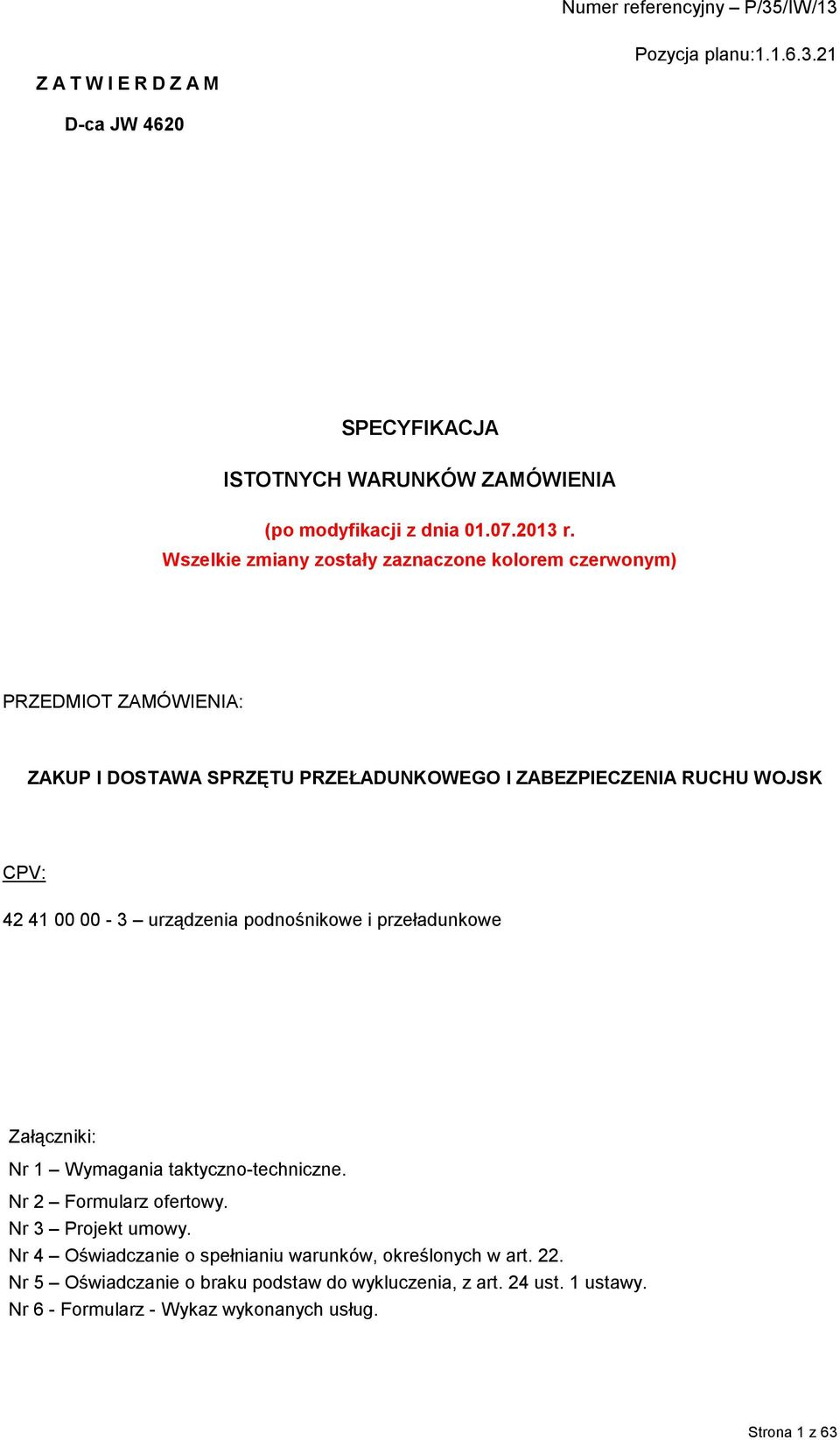 42 41 00 00-3 urządzenia podnośnikowe i przeładunkowe Załączniki: Nr 1 Wymagania tyczno-techniczne. Nr 2 Formularz ofertowy. Nr 3 Projekt umowy.